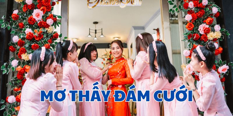 Mơ thấy đám cưới CF68 - Giải mã điềm báo & con số may mắn